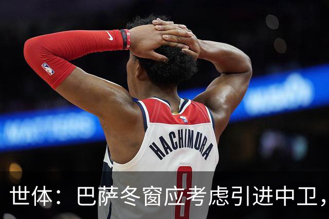 世体：巴萨冬窗应考虑引进中卫，需要先明确引援的具体类型