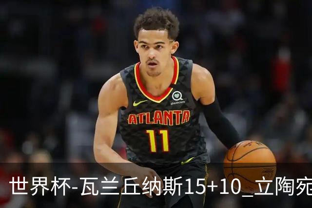 世界杯-瓦兰丘纳斯15+10 立陶宛男篮大胜埃及