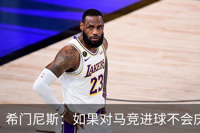 希门尼斯：如果对马竞进球不会庆祝；小蜘蛛已接收发生的一切