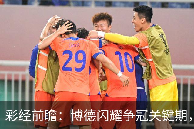 彩经前瞻：博德闪耀争冠关键期，主场强势有望压制瓦勒伦加