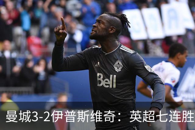 曼城3-2伊普斯维奇：英超七连胜背后的“战神”与“战犯”