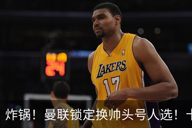 炸锅！曼联锁定换帅头号人选！卡里克帅位岌岌可危