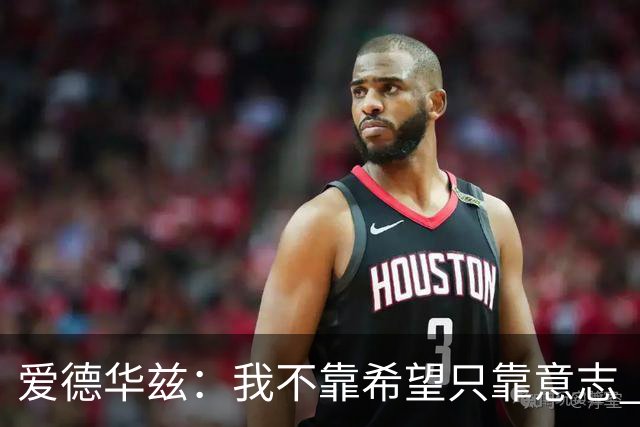 爱德华兹：我不靠希望只靠意志 不认为任何球队能够击败我们