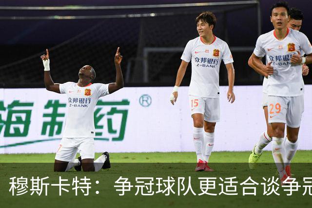 穆斯卡特：争冠球队更适合谈争冠，我更愿意谈我们自己