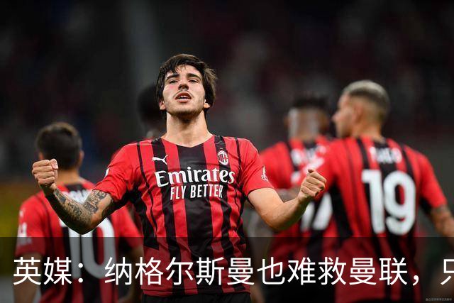 英媒：纳格尔斯曼也难救曼联，只会是下一个卡里克罢了