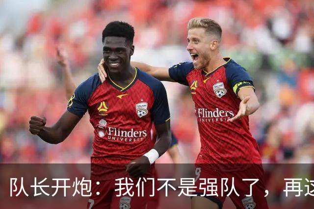 队长开炮：我们不是强队了，再这样下去赛季会很难熬