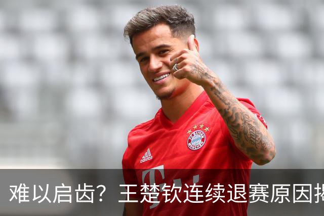 难以启齿？王楚钦连续退赛原因揭晓，原来他与昔日马龙的情况相似