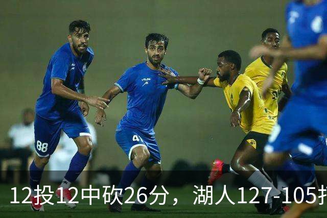 12投12中砍26分，湖人127-105打崩勇士
