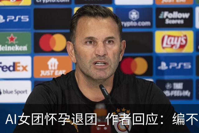AI女团怀孕退团 作者回应：编不动了出此下策