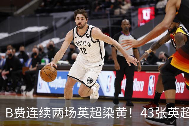 B费连续两场英超染黄！43张英超黄牌追平贝克汉姆